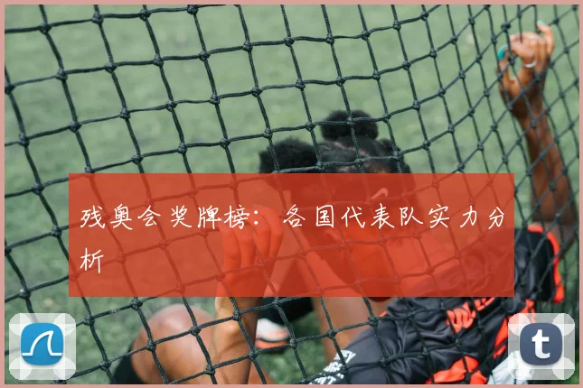 残奥会奖牌榜:各国代表队实力分析